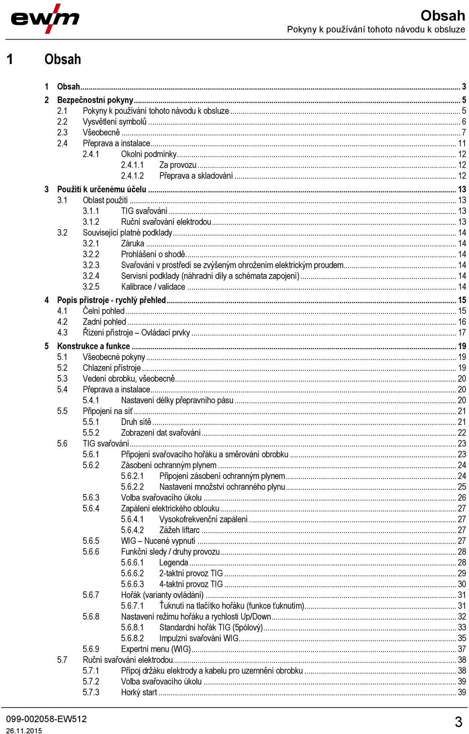 .. 13 3.1.2 Ruční svařování elektrodou... 13 3.2 Související platné podklady... 14 3.2.1 Záruka... 14 3.2.2 Prohlášení o shodě... 14 3.2.3 Svařování v prostředí se zvýšeným ohrožením elektrickým proudem.