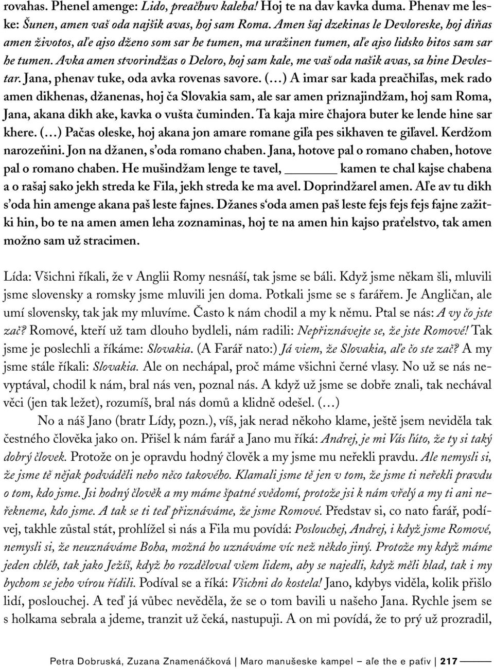 Avka amen stvorindžas o Deloro, hoj sam kale, me vaš oda našik avas, sa hine Devlestar. Jana, phenav tuke, oda avka rovenas savore.