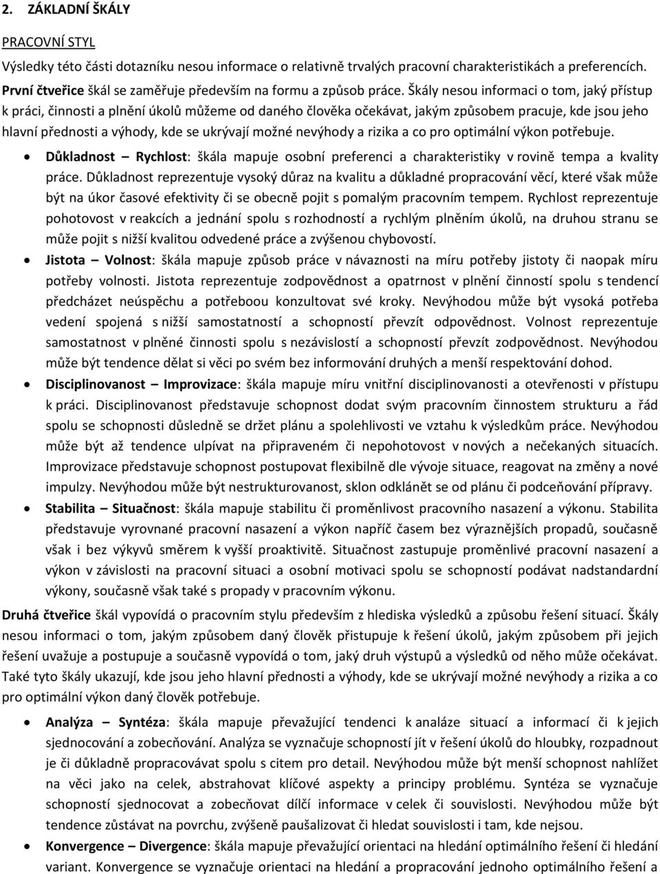 Škály nesou informaci o tom, jaký přístup k práci, činnosti a plnění úkolů můžeme od daného člověka očekávat, jakým způsobem pracuje, kde jsou jeho hlavní přednosti a výhody, kde se ukrývají možné