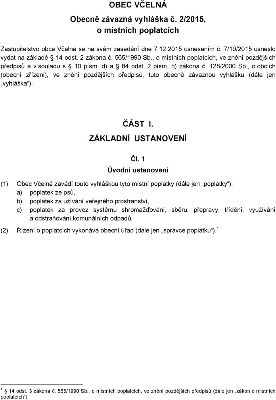 , o obcích (obecní zřízení), ve znění pozdějších předpisů, tuto obecně závaznou vyhlášku (dále jen vyhláška ): ČÁST I. ZÁKLADNÍ USTANOVENÍ Čl.