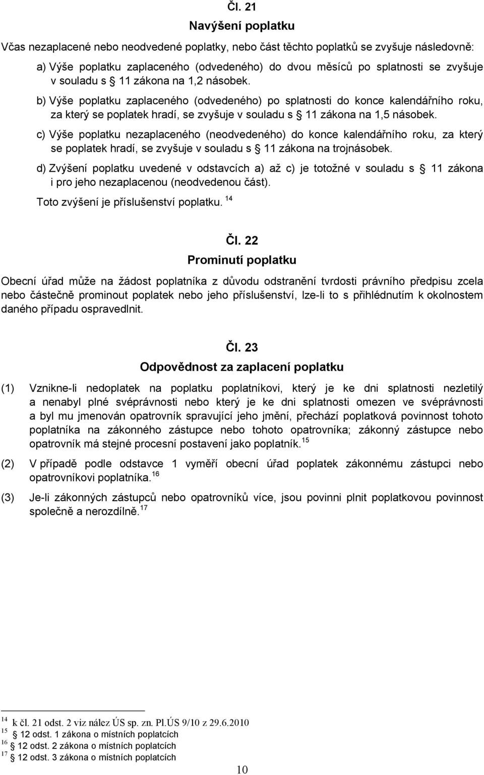 c) Výše poplatku nezaplaceného (neodvedeného) do konce kalendářního roku, za který se poplatek hradí, se zvyšuje v souladu s 11 zákona na trojnásobek.