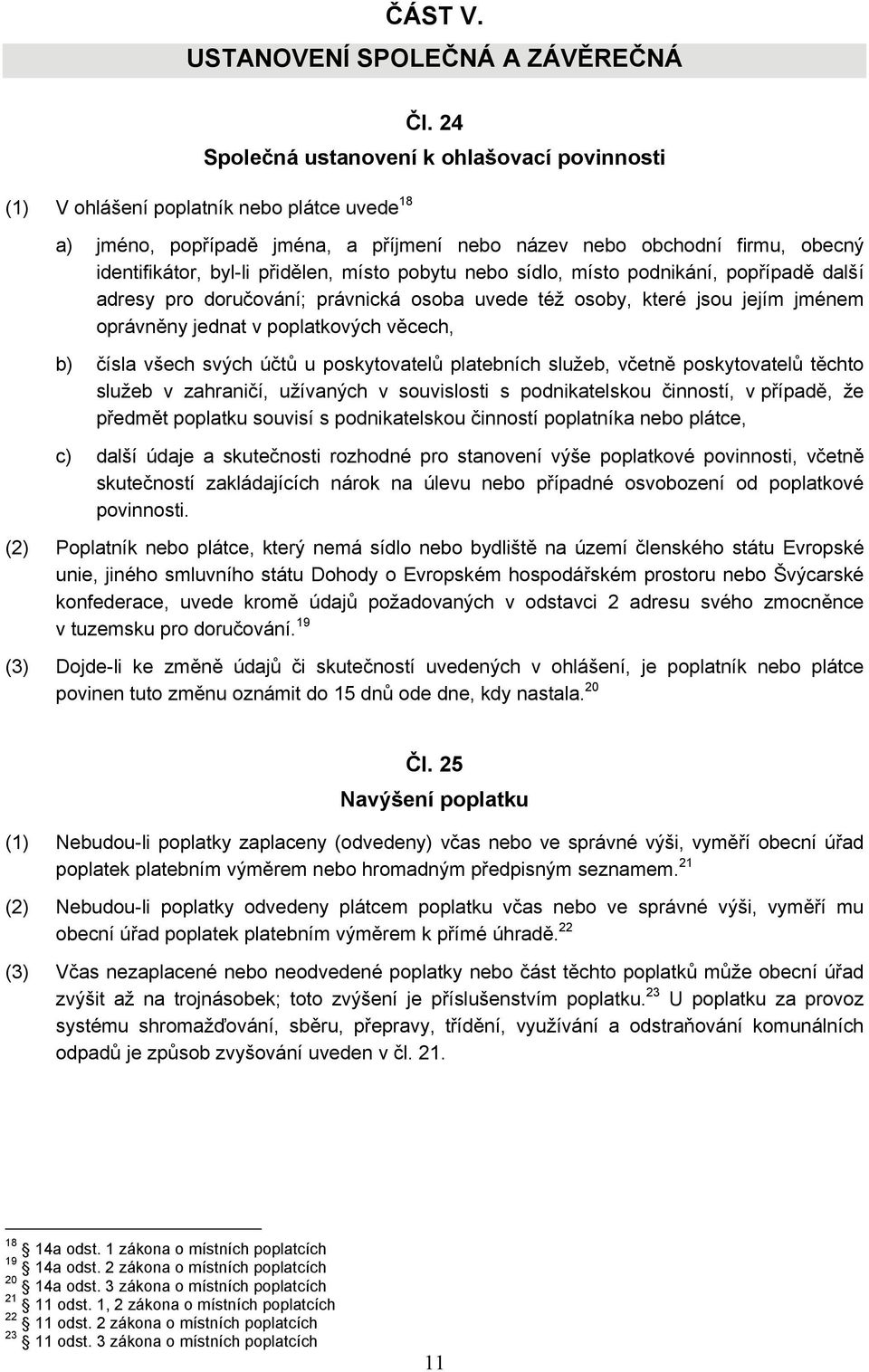 přidělen, místo pobytu nebo sídlo, místo podnikání, popřípadě další adresy pro doručování; právnická osoba uvede též osoby, které jsou jejím jménem oprávněny jednat v poplatkových věcech, b) čísla