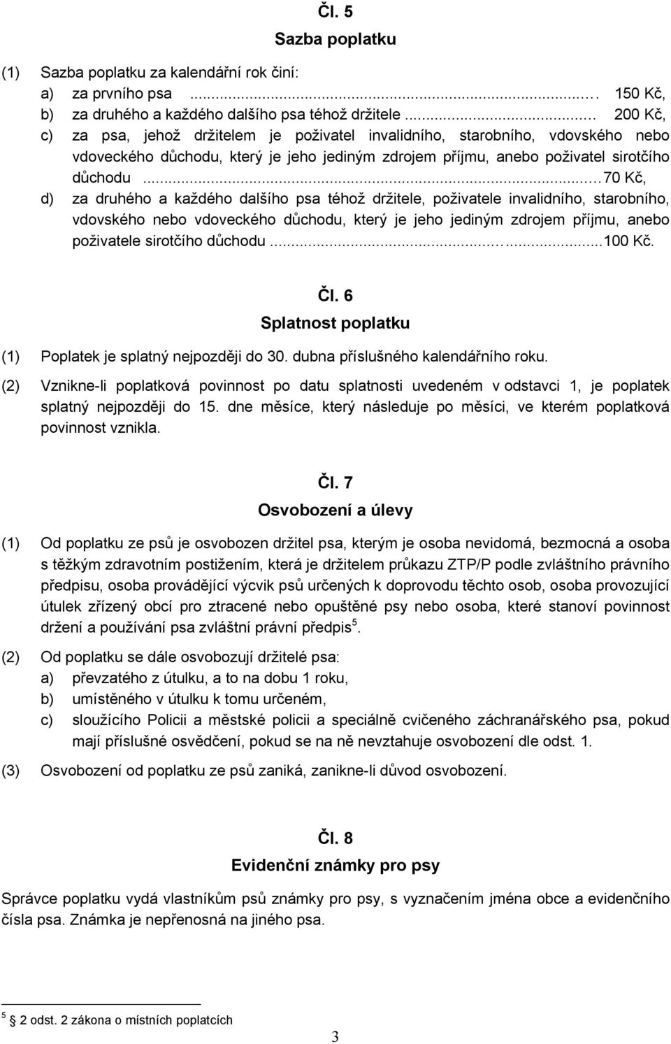 .. 70 Kč, d) za druhého a každého dalšího psa téhož držitele, poživatele invalidního, starobního, vdovského nebo vdoveckého důchodu, který je jeho jediným zdrojem příjmu, anebo poživatele sirotčího