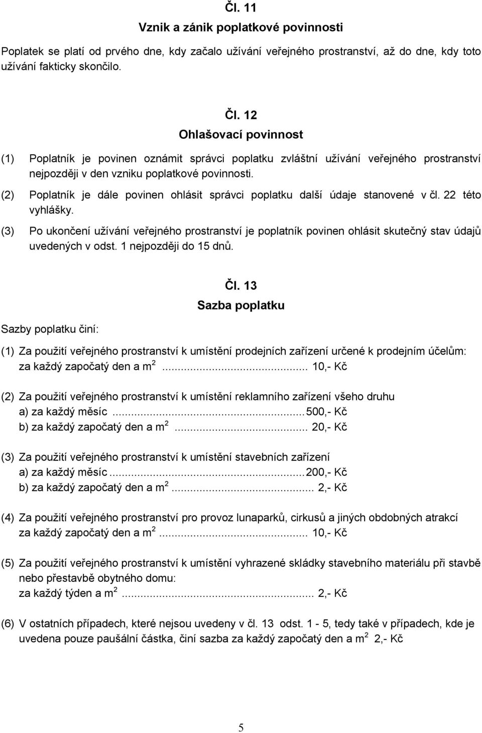 (2) Poplatník je dále povinen ohlásit správci poplatku další údaje stanovené v čl. 22 této vyhlášky.