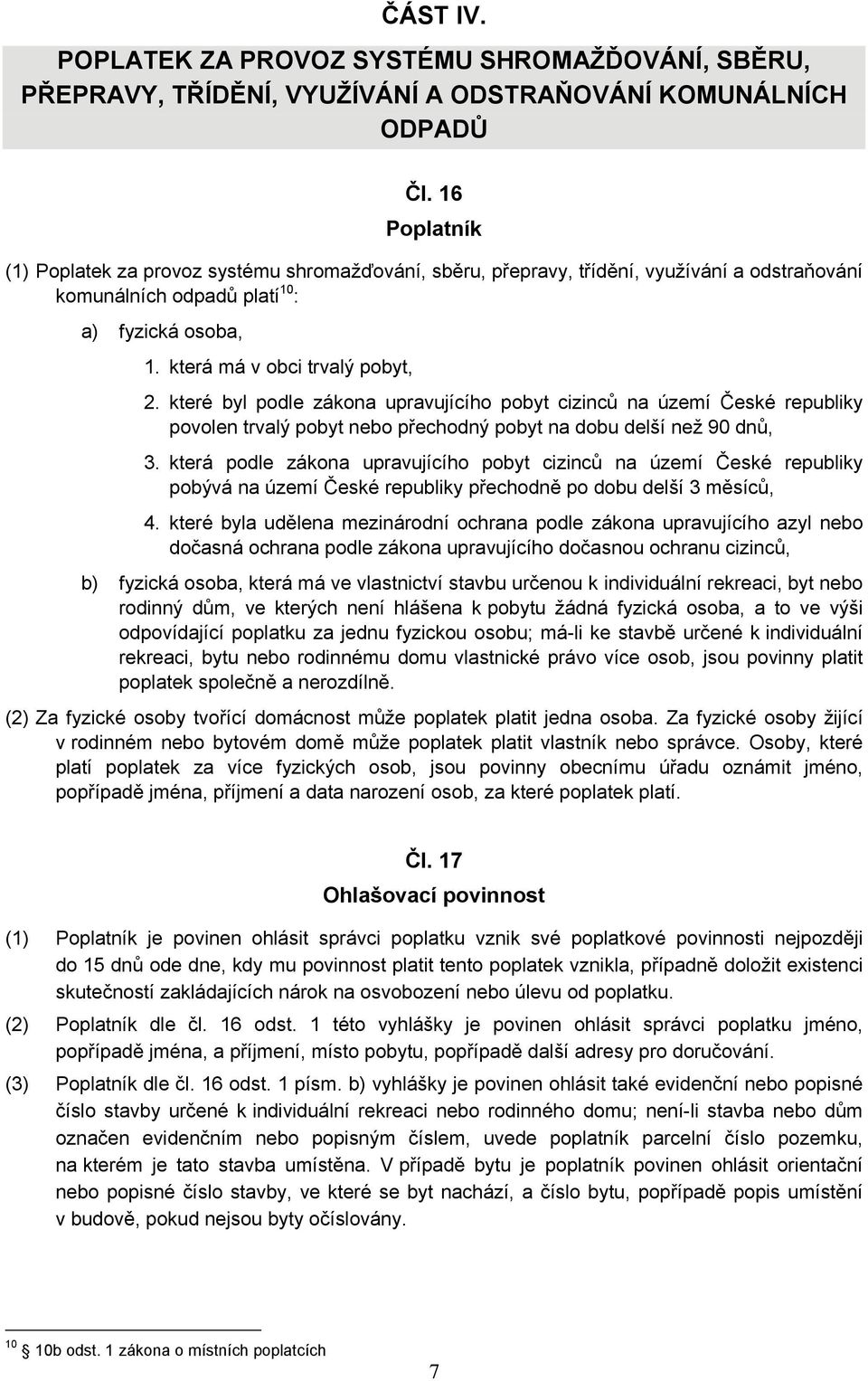 které byl podle zákona upravujícího pobyt cizinců na území České republiky povolen trvalý pobyt nebo přechodný pobyt na dobu delší než 90 dnů, 3.