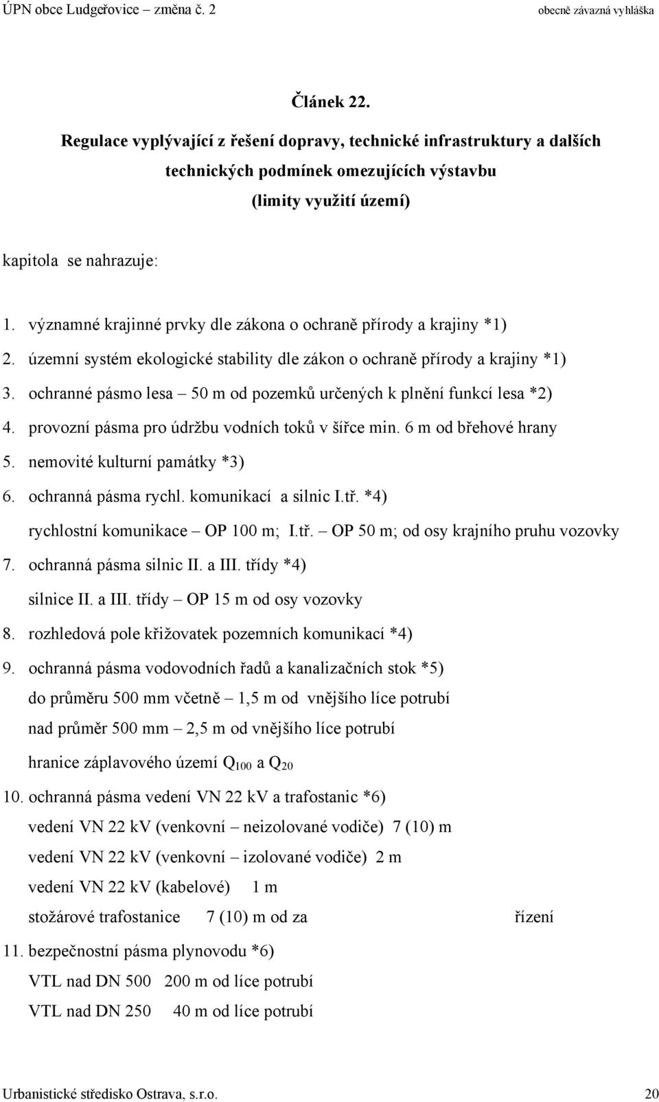 ochranné pásmo lesa 50 m od pozemků určených k plnění funkcí lesa *2) 4. provozní pásma pro údržbu vodních toků v šířce min. 6 m od břehové hrany 5. nemovité kulturní památky *3) 6.