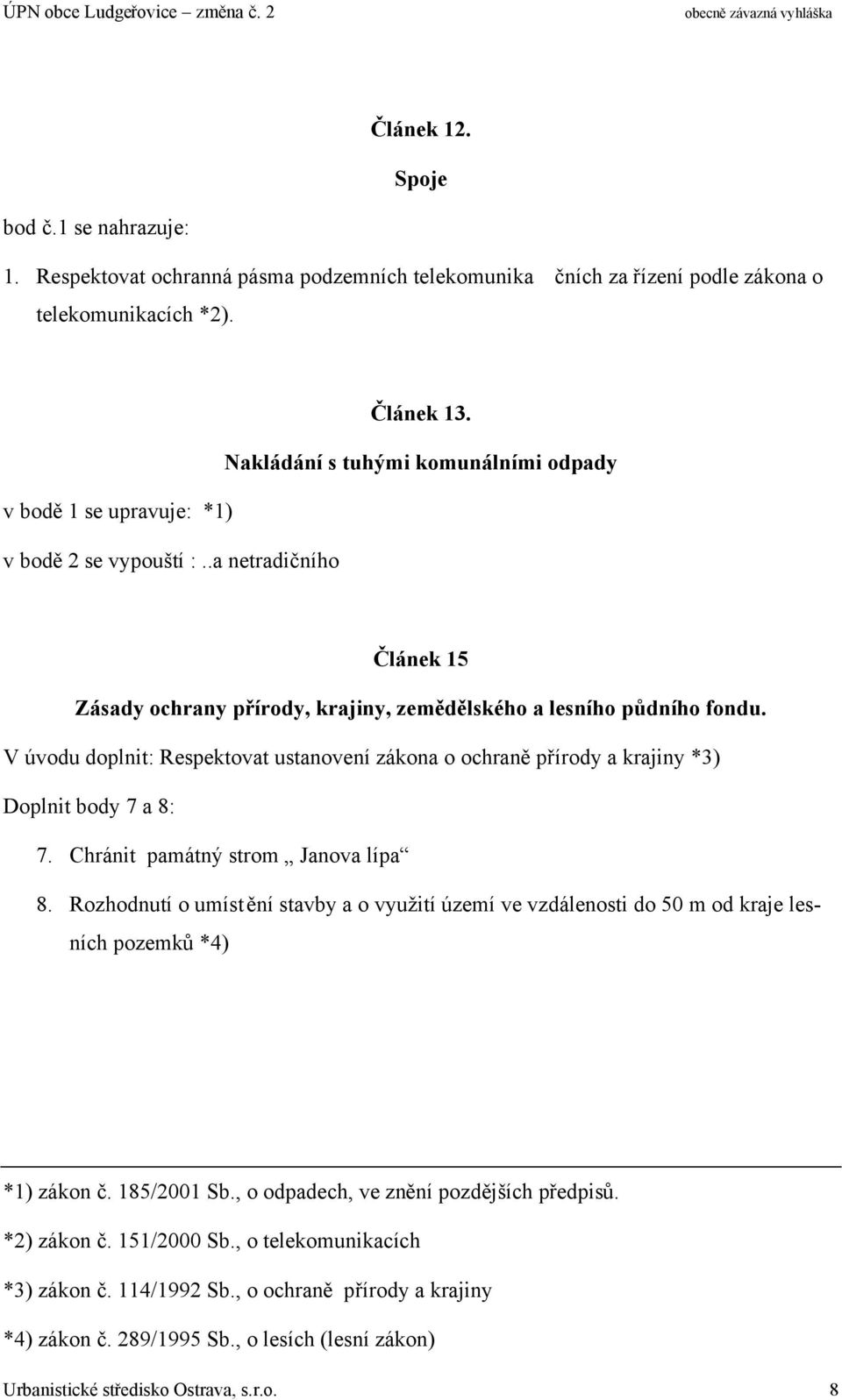 V úvodu doplnit: Respektovat ustanovení zákona o ochraně přírody a krajiny *3) Doplnit body 7 a 8: 7. Chránit památný strom Janova lípa 8.