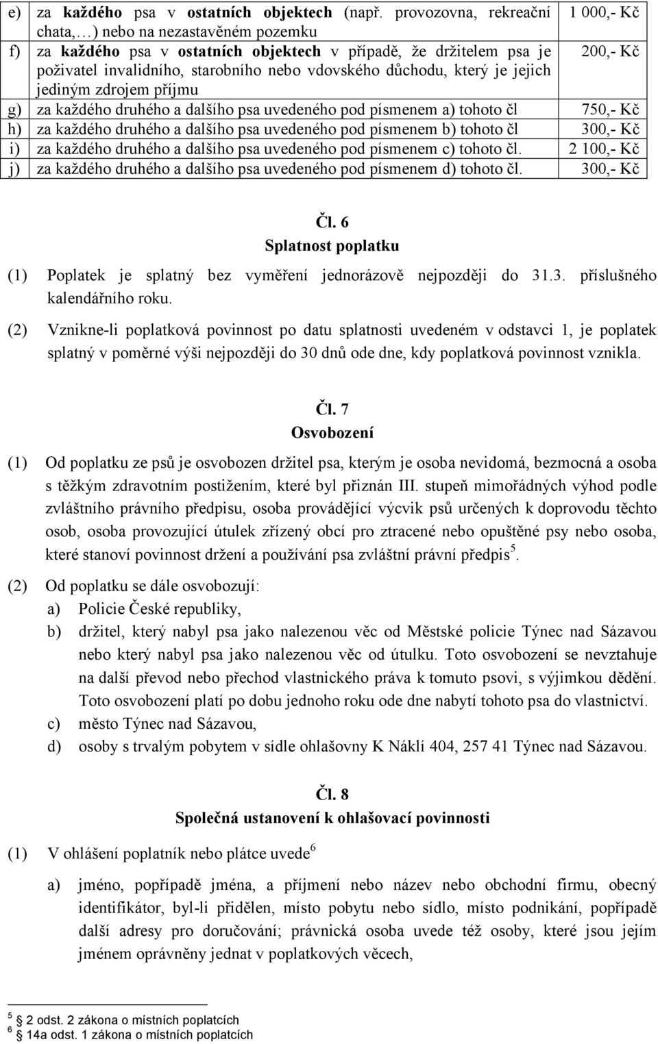 důchodu, který je jejich jediným zdrojem příjmu g) za každého druhého a dalšího psa uvedeného pod písmenem a) tohoto čl 750,- Kč h) za každého druhého a dalšího psa uvedeného pod písmenem b) tohoto