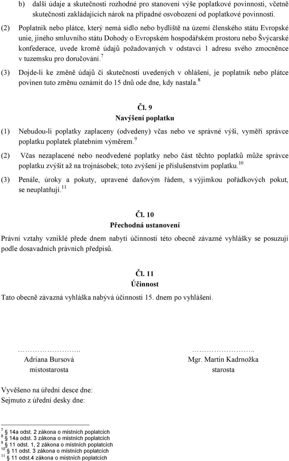 kromě údajů požadovaných v odstavci 1 adresu svého zmocněnce v tuzemsku pro doručování.