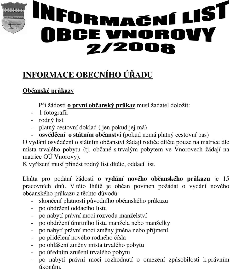 občané s trvalým pobytem ve Vnorovech žádají na matrice OÚ Vnorovy). K vyřízení musí přinést rodný list dítěte, oddací list.