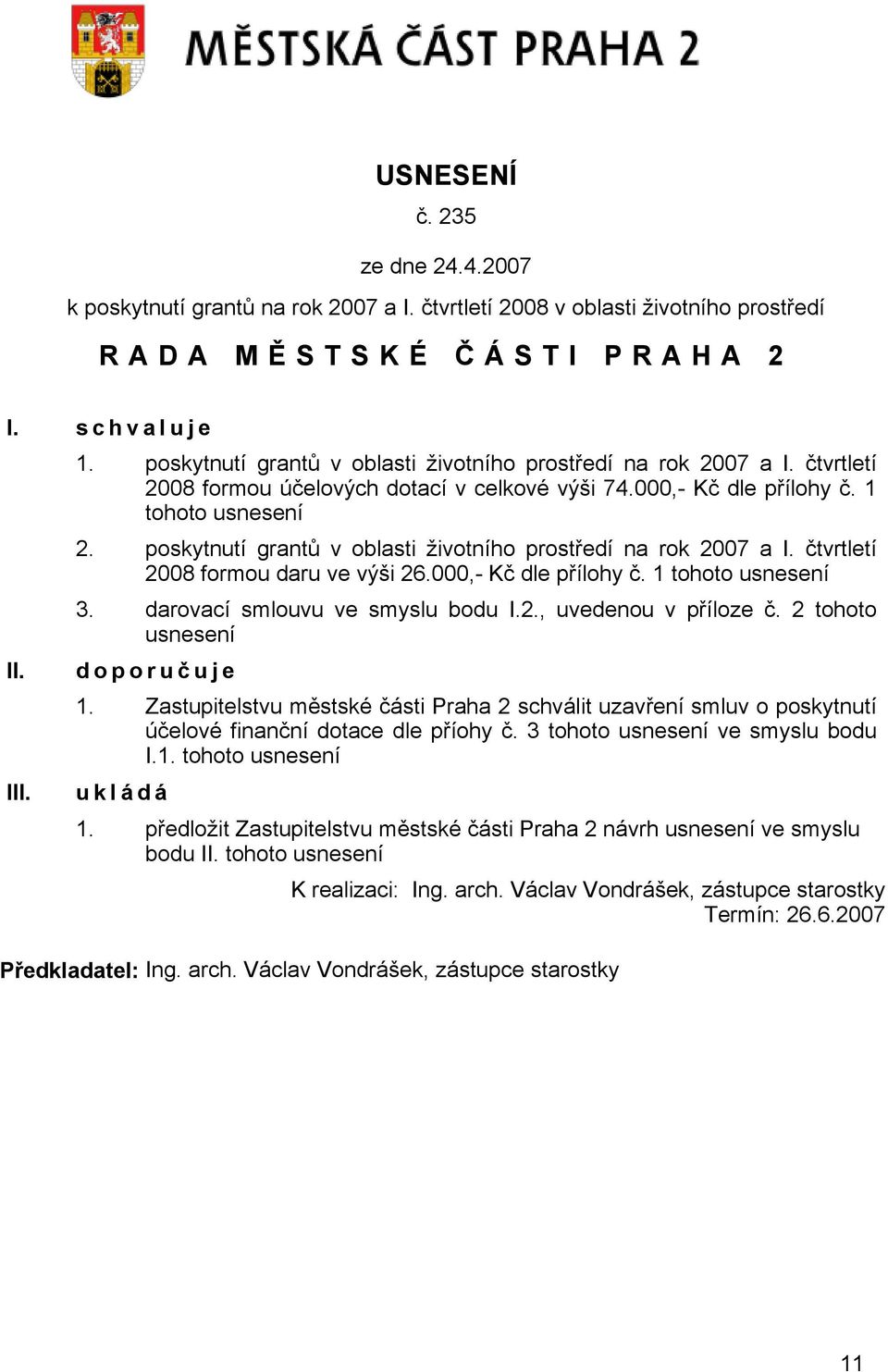 poskytnutí grantů v oblasti životního prostředí na rok 2007 a I. čtvrtletí 2008 formou daru ve výši 26.000,- Kč dle přílohy č. 1 tohoto usnesení 3. darovací smlouvu ve smyslu bodu I.2., uvedenou v příloze č.