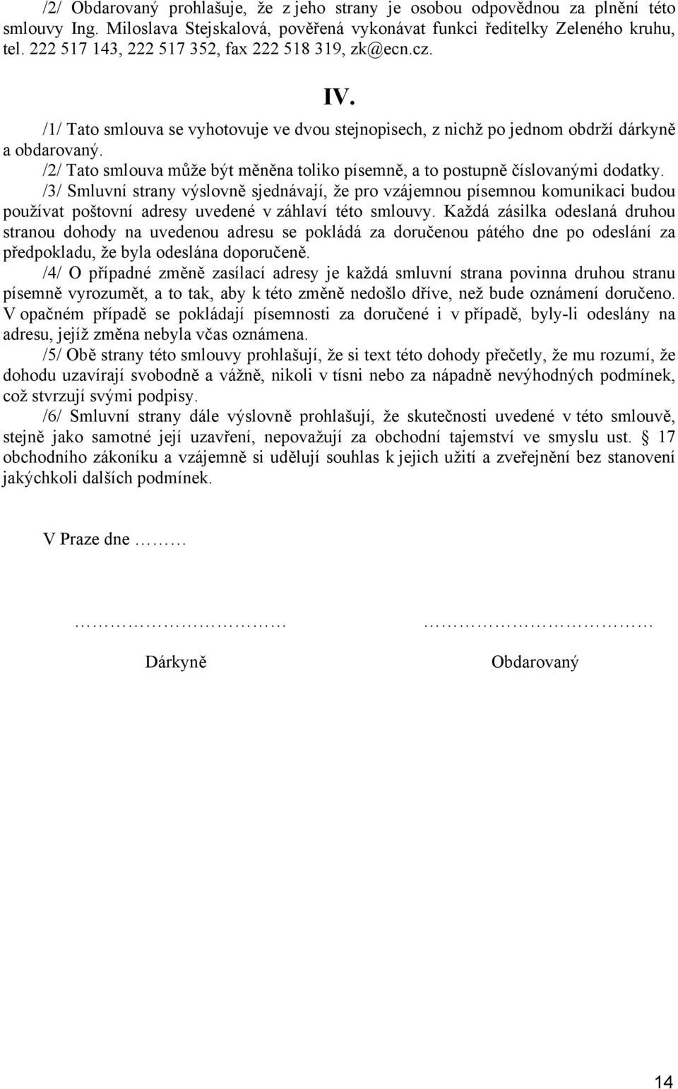 /2/ Tato smlouva může být měněna toliko písemně, a to postupně číslovanými dodatky.