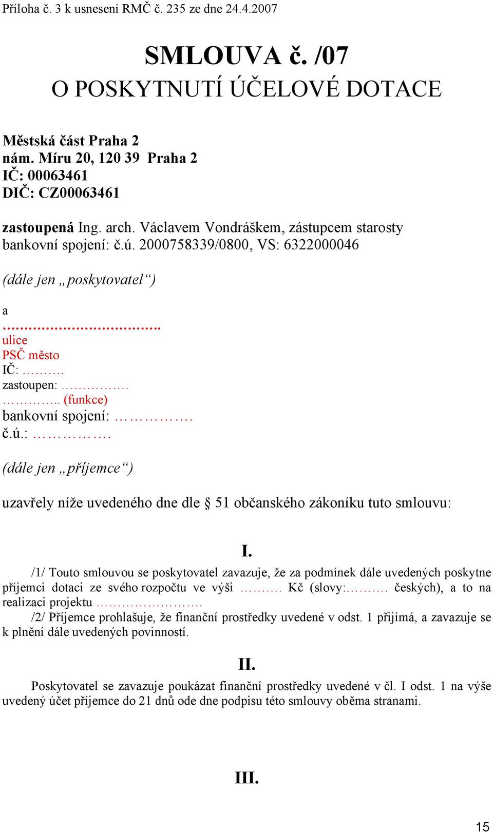 /1/ Touto smlouvou se poskytovatel zavazuje, že za podmínek dále uvedených poskytne příjemci dotaci ze svého rozpočtu ve výši. Kč (slovy:. českých), a to na realizaci projektu.