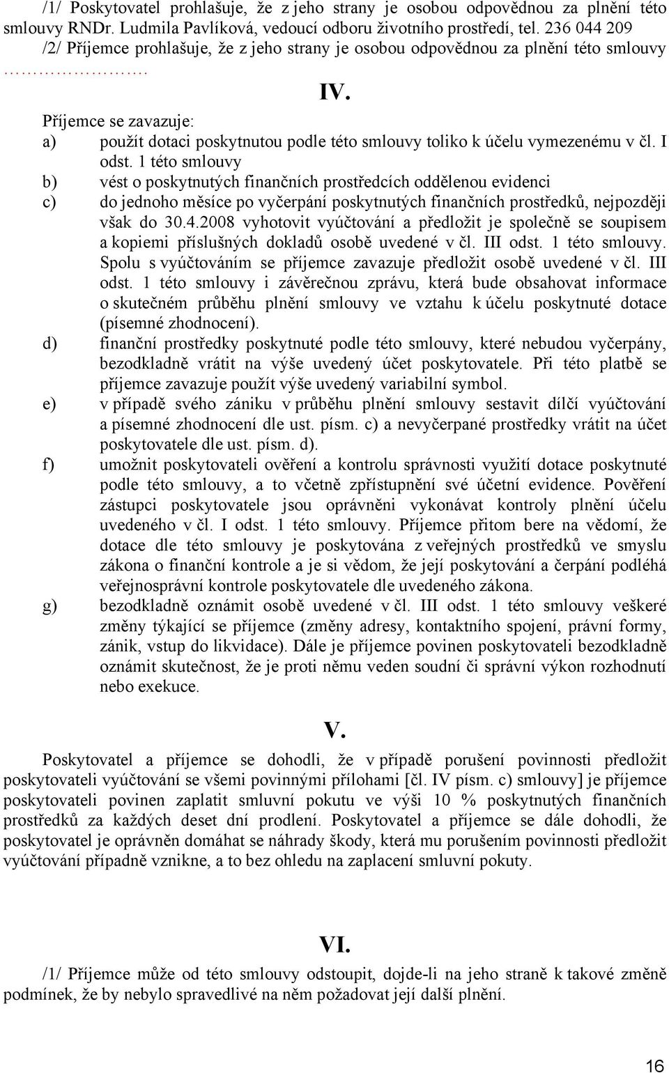 Příjemce se zavazuje: a) použít dotaci poskytnutou podle této smlouvy toliko k účelu vymezenému v čl. I odst.