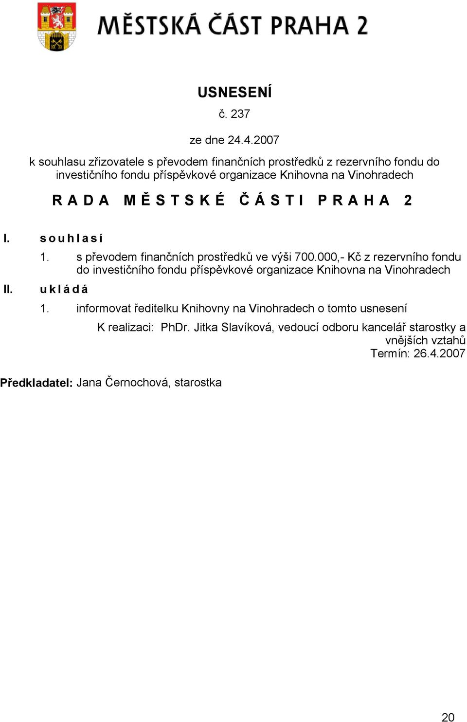 Vinohradech RADA MĚ STSKÉ Č ÁSTI PRAHA 2 I. souhlasí II. 1. s převodem finančních prostředků ve výši 700.