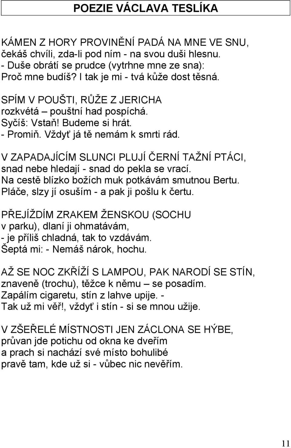 V ZAPADAJÍCÍM SLUNCI PLUJÍ ČERNÍ TAŽNÍ PTÁCI, snad nebe hledají - snad do pekla se vrací. Na cestě blízko božích muk potkávám smutnou Bertu. Pláče, slzy jí osuším - a pak ji pošlu k čertu.