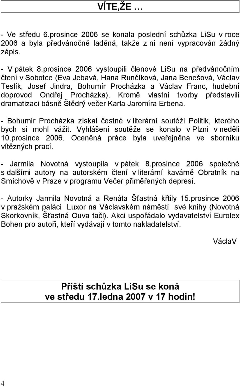 Ondřej Procházka). Kromě vlastní tvorby představili dramatizaci básně Štědrý večer Karla Jaromíra Erbena. - Bohumír Procházka získal čestné v literární soutěži Politik, kterého bych si mohl vážit.