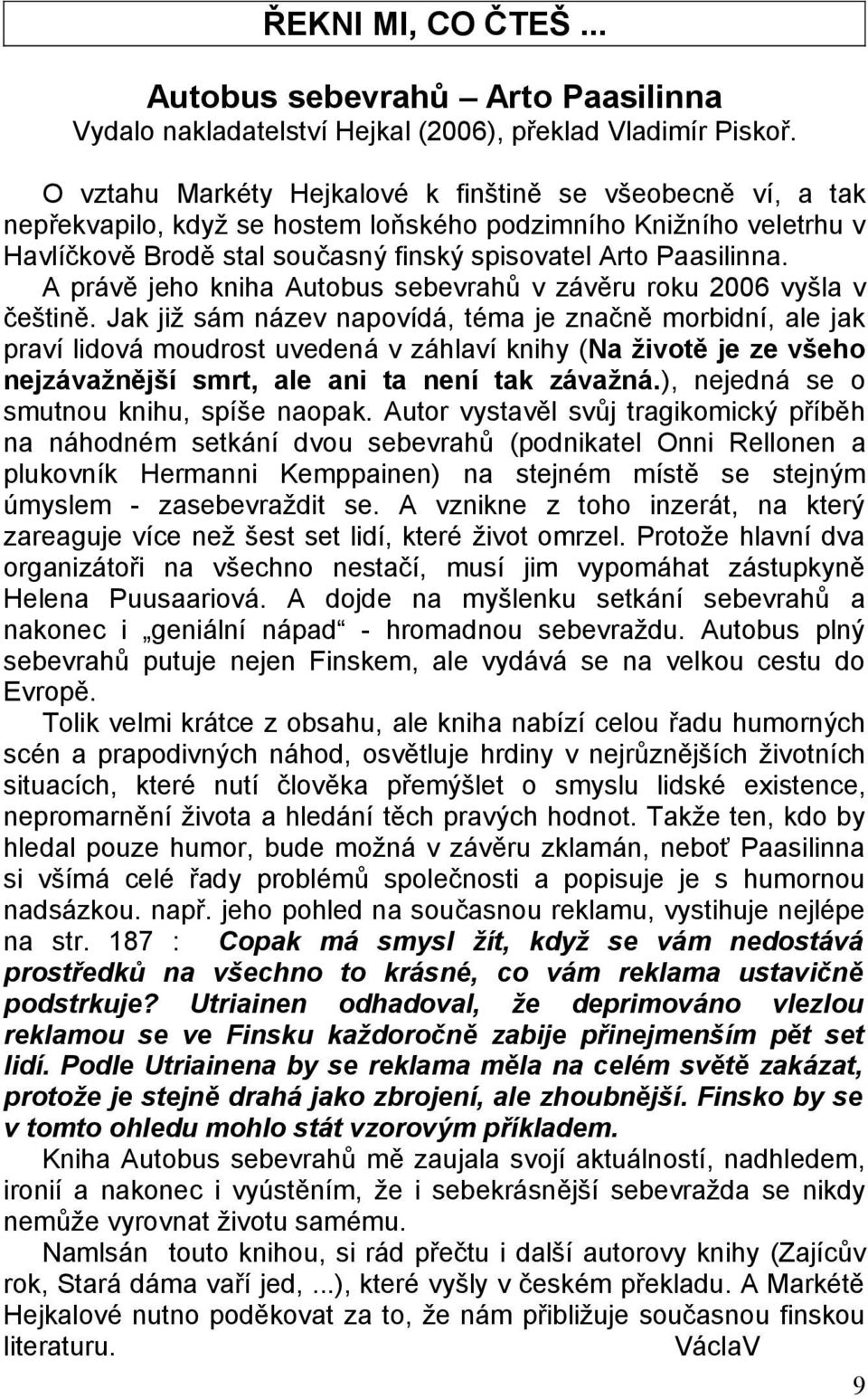 A právě jeho kniha Autobus sebevrahů v závěru roku 2006 vyšla v češtině.