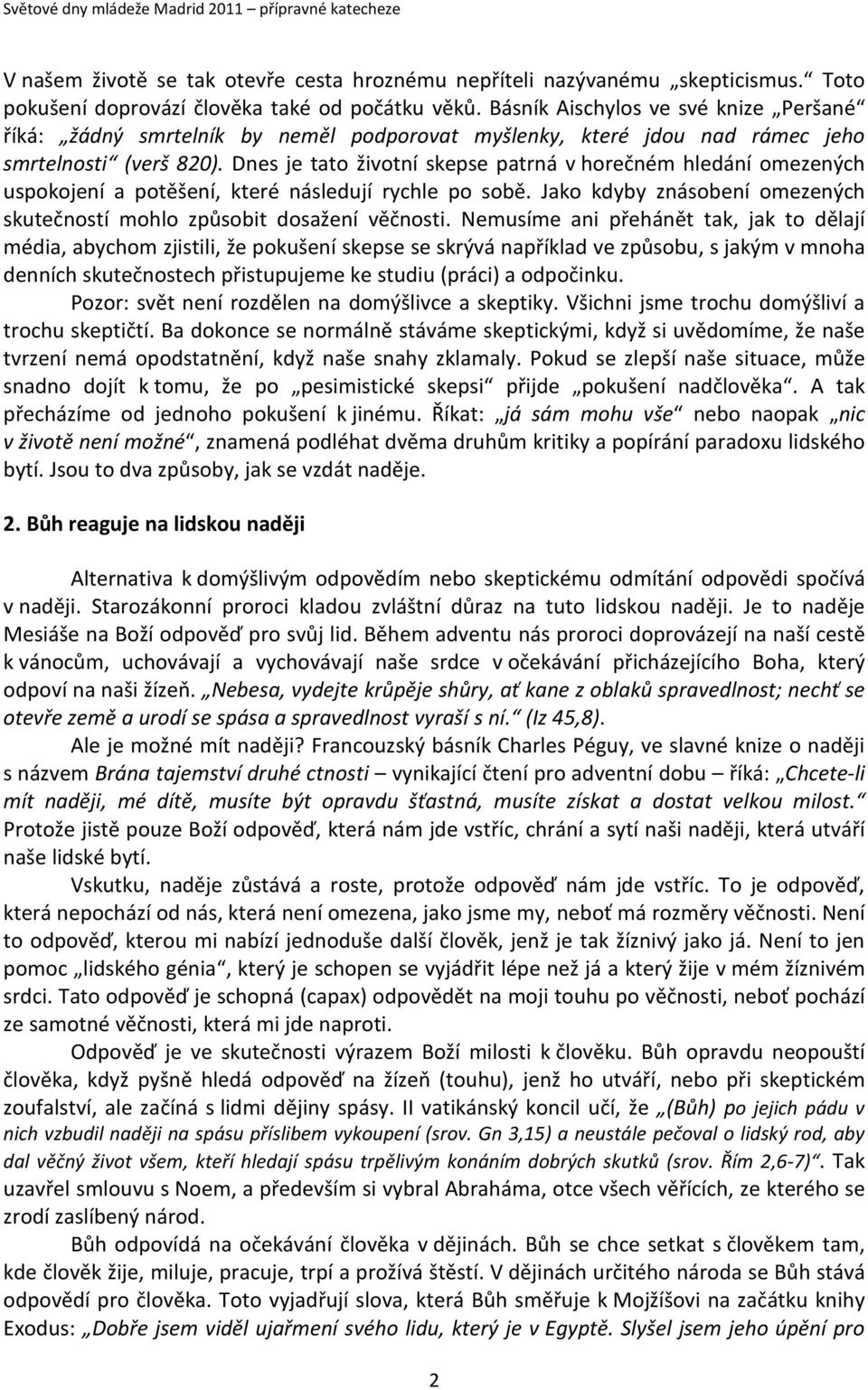 Dnes je tato životní skepse patrná v horečném hledání omezených uspokojení a potěšení, které následují rychle po sobě. Jako kdyby znásobení omezených skutečností mohlo způsobit dosažení věčnosti.