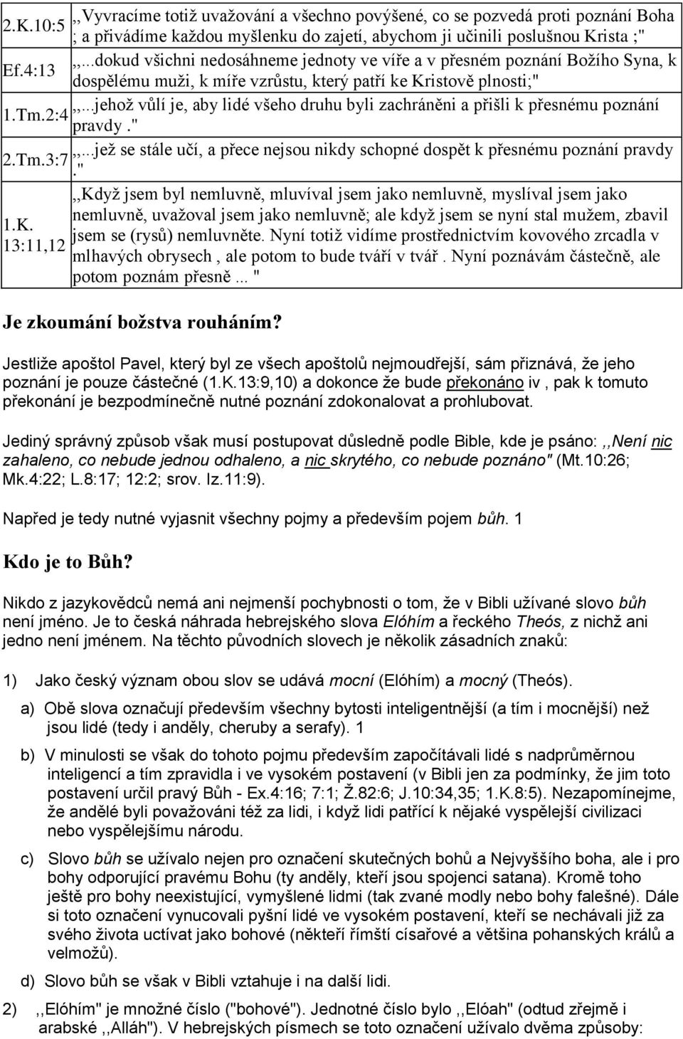 ..jehož vůlí je, aby lidé všeho druhu byli zachráněni a přišli k přesnému poznání 1.Tm.2:4 pravdy.",,...jež se stále učí, a přece nejsou nikdy schopné dospět k přesnému poznání pravdy 2.Tm.3:7.