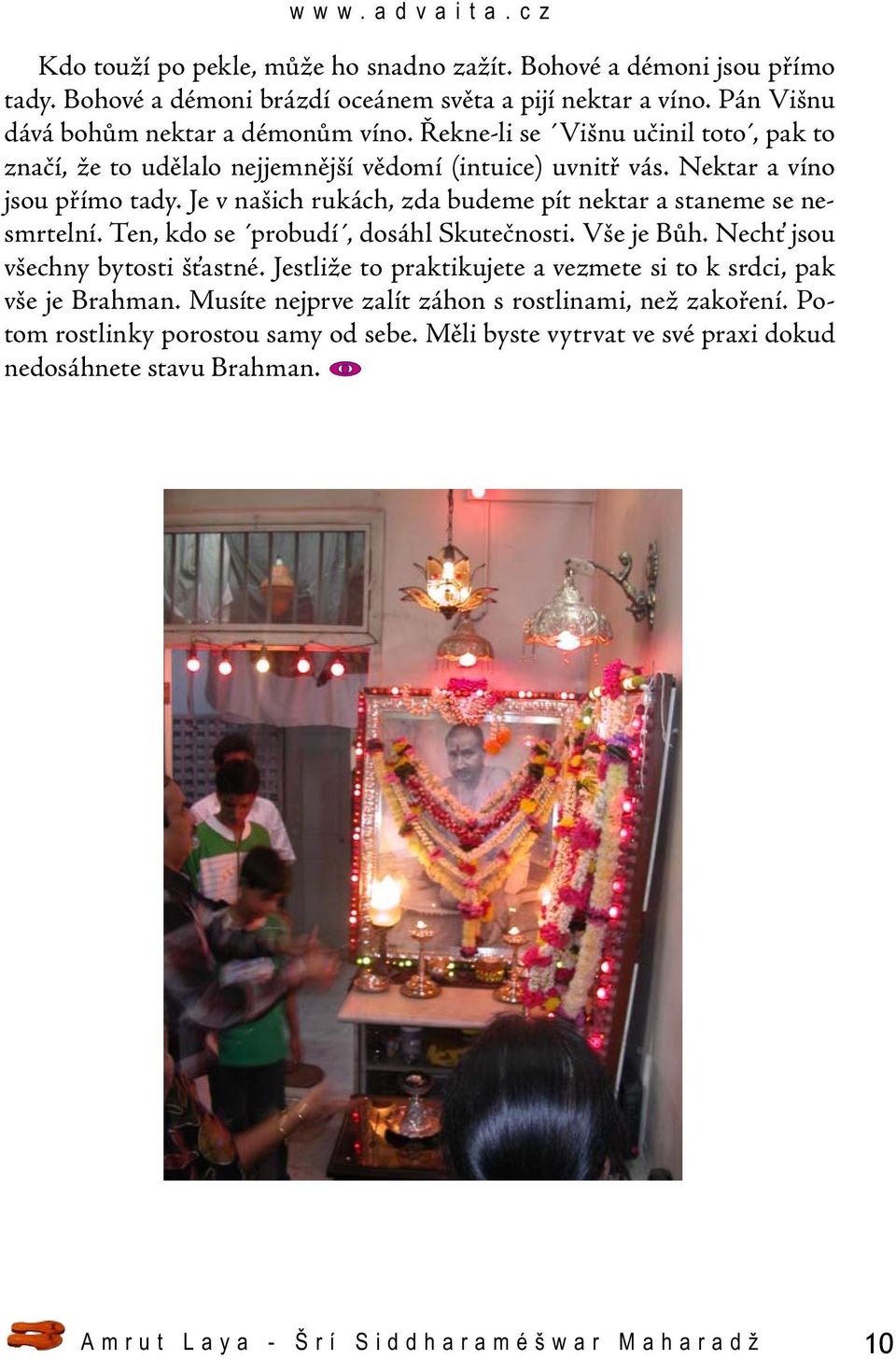 Je v našich rukách, zda budeme pít nektar a staneme se nesmrtelní. Ten, kdo se probudí, dosáhl Skutečnosti. Vše je Bůh. Nechť jsou všechny bytosti šťastné.