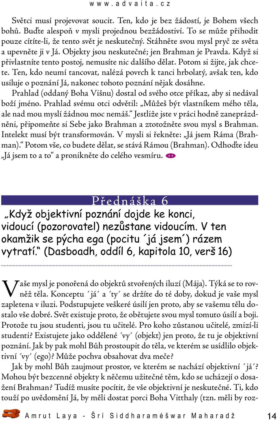 Ten, kdo neumí tancovat, nalézá povrch k tanci hrbolatý, avšak ten, kdo usiluje o poznání Já, nakonec tohoto poznání nějak dosáhne.