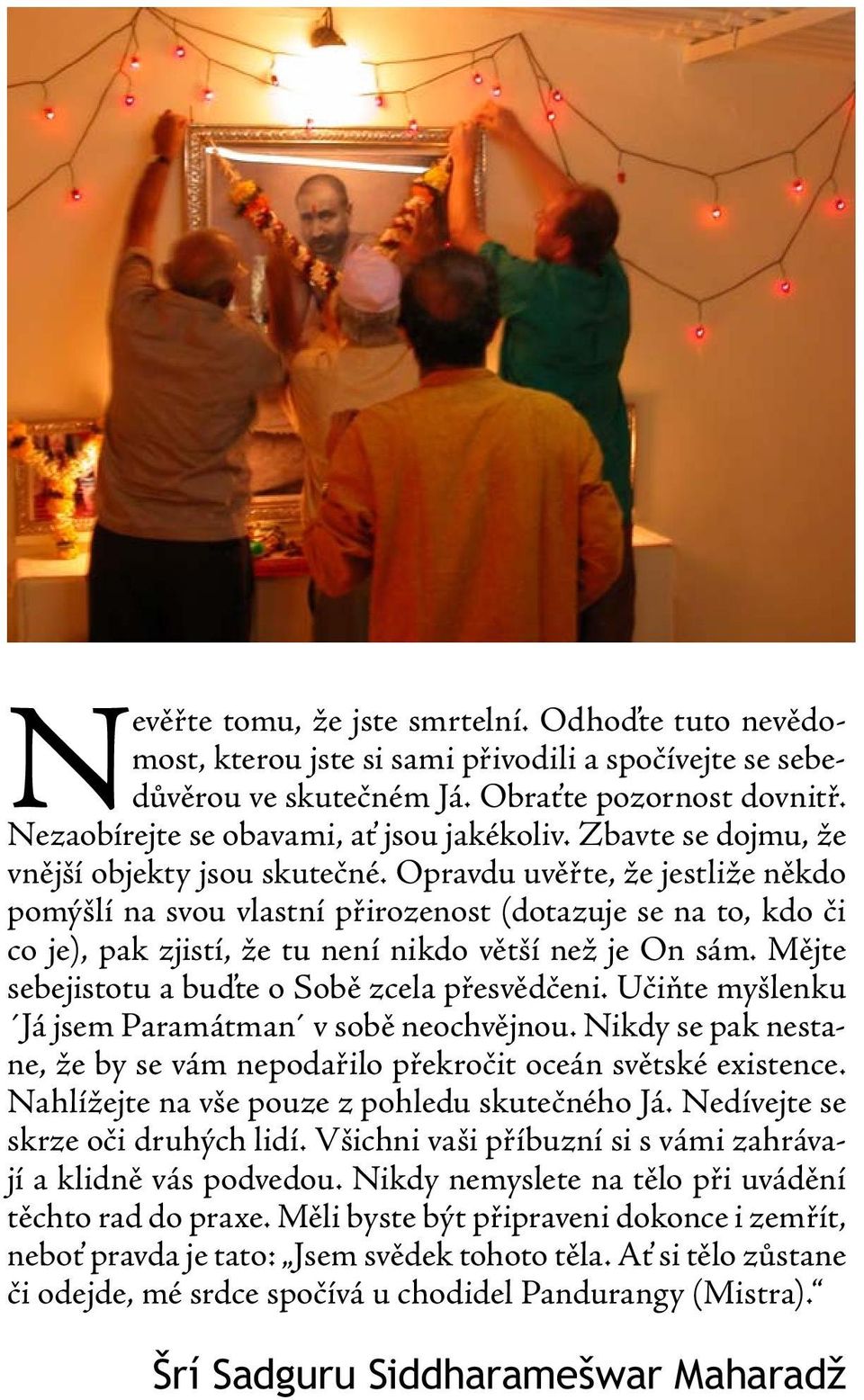 Opravdu uvěřte, že jestliže někdo pomýšlí na svou vlastní přirozenost (dotazuje se na to, kdo či co je), pak zjistí, že tu není nikdo větší než je On sám.
