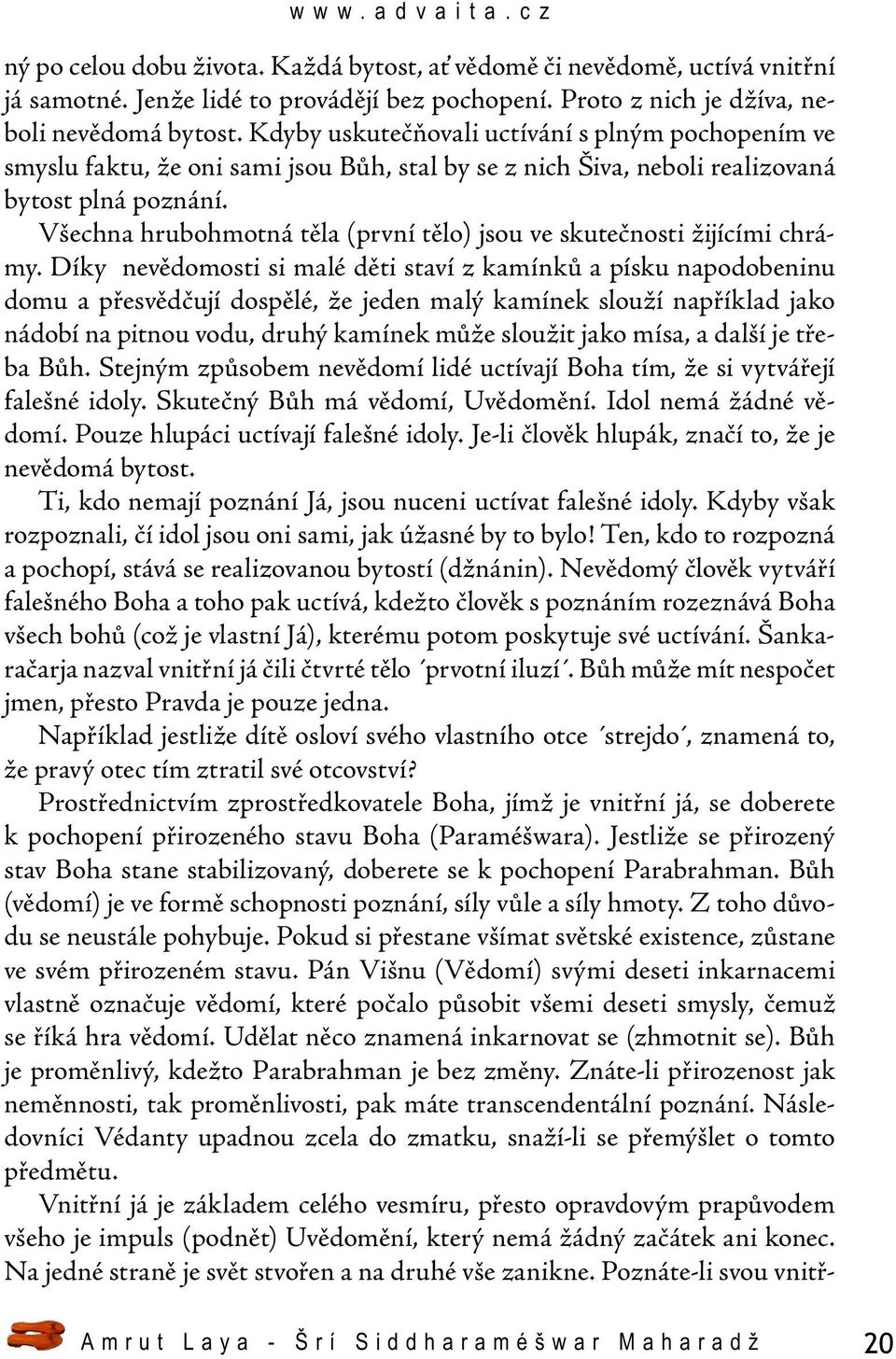 Všechna hrubohmotná těla (první tělo) jsou ve skutečnosti žijícími chrámy.