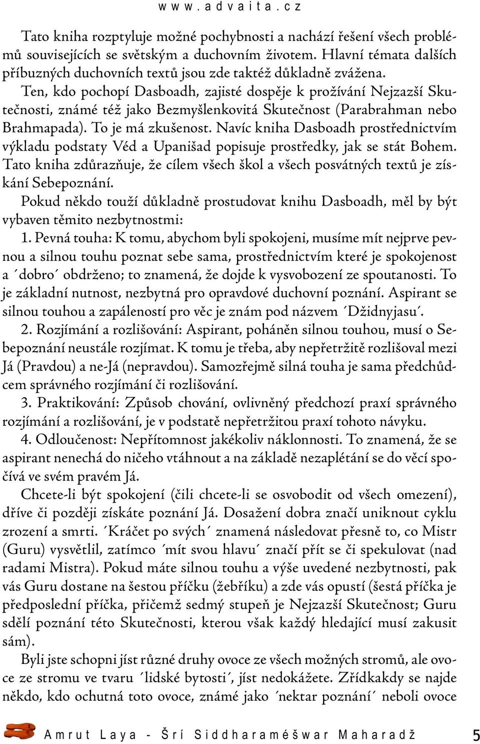 Ten, kdo pochopí Dasboadh, zajisté dospěje k prožívání Nejzazší Skutečnosti, známé též jako Bezmyšlenkovitá Skutečnost (Parabrahman nebo Brahmapada). To je má zkušenost.