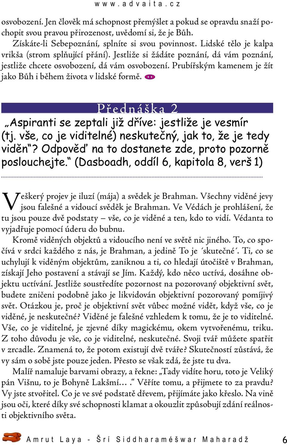 Prubířským kamenem je žít jako Bůh i během života v lidské formě. ⓿ Přednáška 2 Aspiranti se zeptali již dříve: jestliže je vesmír (tj. vše, co je viditelné) neskutečný, jak to, že je tedy viděn?