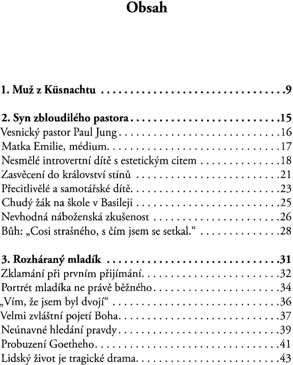 .. 25 Nevhodná náboženská zkušenost... 26 Bůh: "Cosi strašného, s čím jsem se setkal."... 28 3. Rozháraný mladík... 31 Zklamání při prvním přijímání.