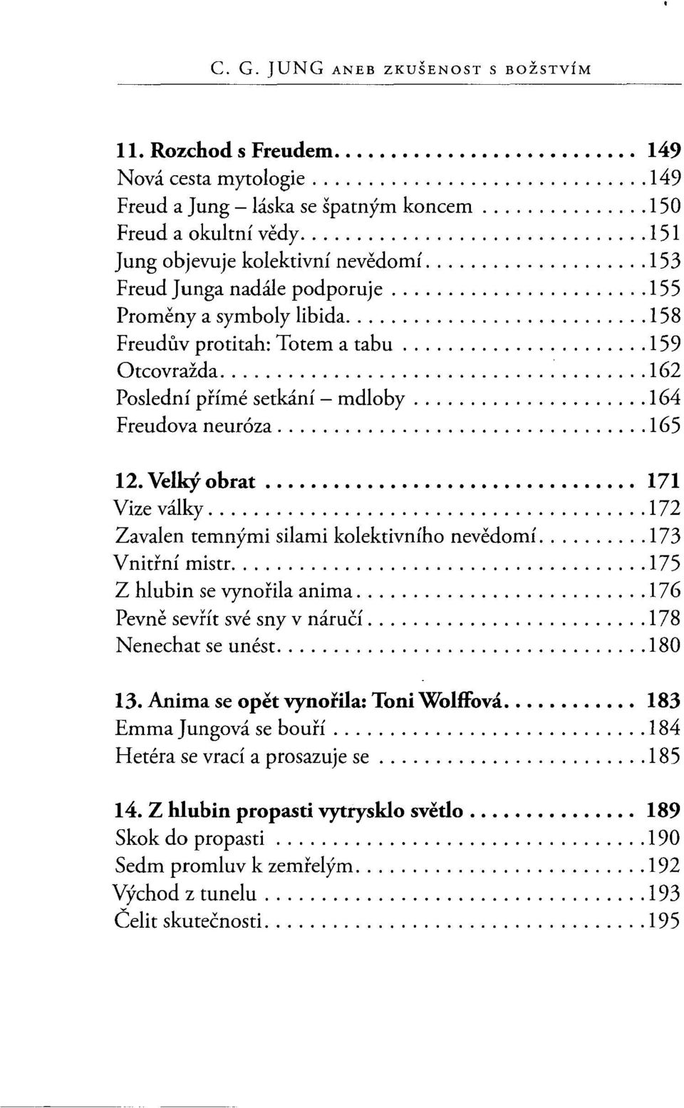 .. 162 Poslední přímé setkání - mdloby... 164 Freudova neuróza... 165 12. Velký obrat................................. 171 Vize války... 172 Zavalen temnými silami kolektivního nevědomí.