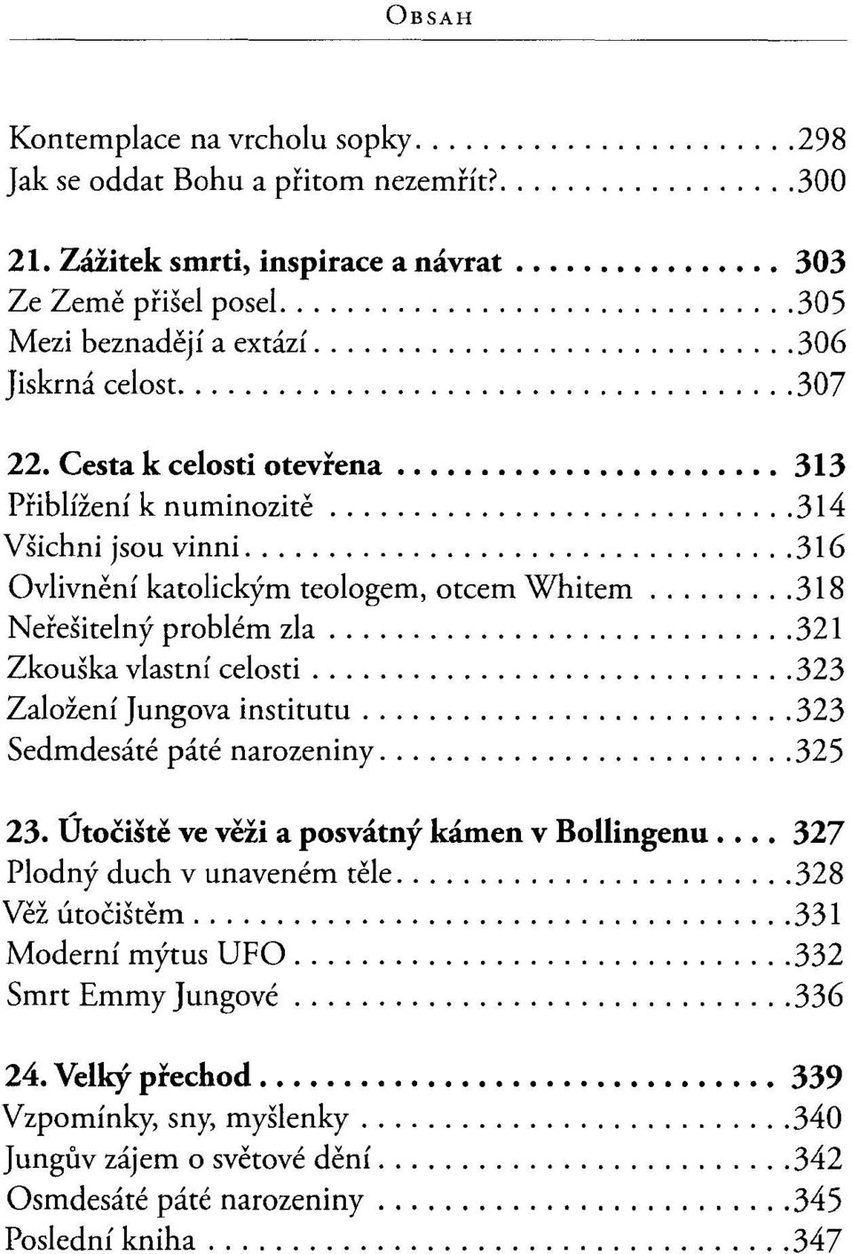 .. 321 Zkouška vlastní celosti... 323 Založení Jungova institutu... 323 Sedmdesáté páté narozeniny... 325 23. Útočiště ve věži a posvátný kámen v Bollingenu.... 327 Plodný duch v unaveném těle.