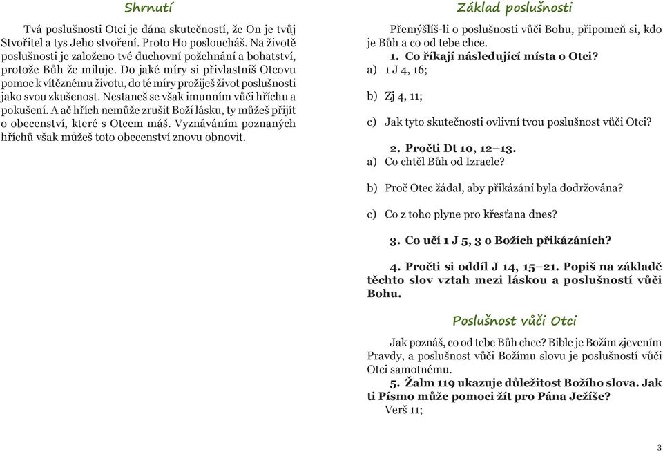 Do jaké míry si přivlastníš Otcovu pomoc k vítěznému životu, do té míry prožiješ život poslušnosti jako svou zkušenost. Nestaneš se však imunním vůči hříchu a pokušení.