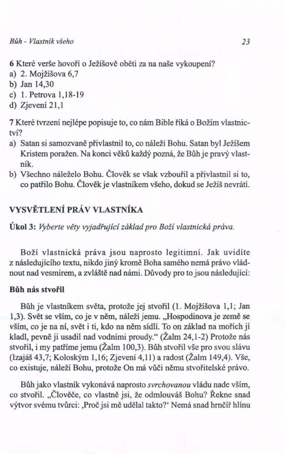 Na konci věků každý pozná, že Bůhje pravý vlastník. b) Všechno náleželo Bohu. Člověk se však vzbouřil a přivlastnil si to, co patřilo Bohu. Člověk je vlastníkem všeho, dokud se Ježíš nevrátí.