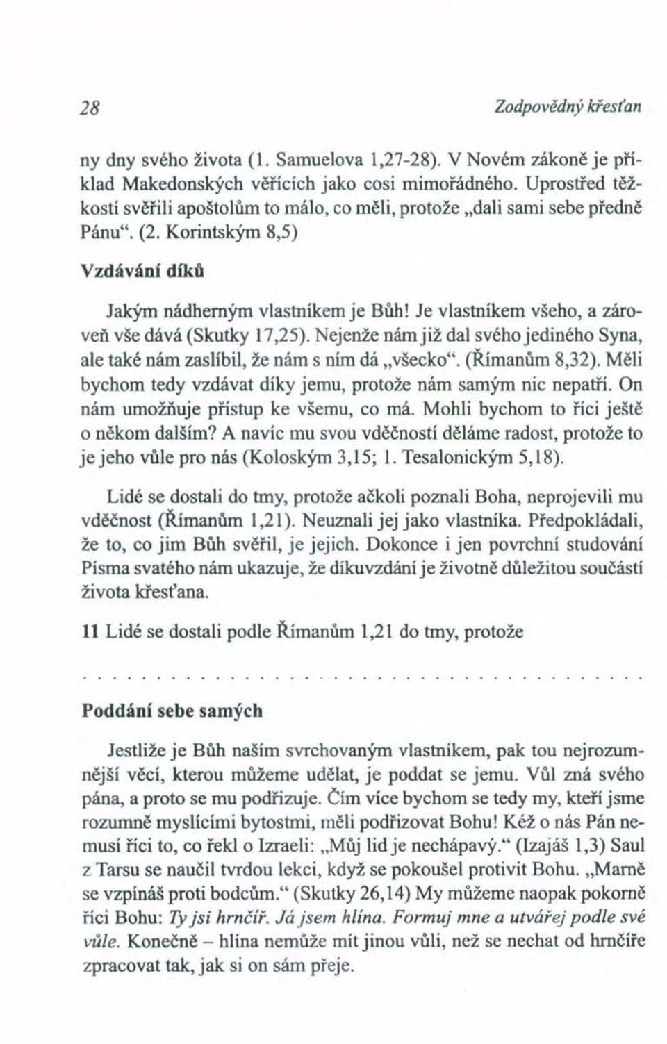 Je vlastníkem všeho, a zároveň vše dává (Skutky 17,25). Nejenže nám již dal svého jediného Syna, ale také nám zaslíbil, že nám s ním dá "všecko". (Římanům 8,32).