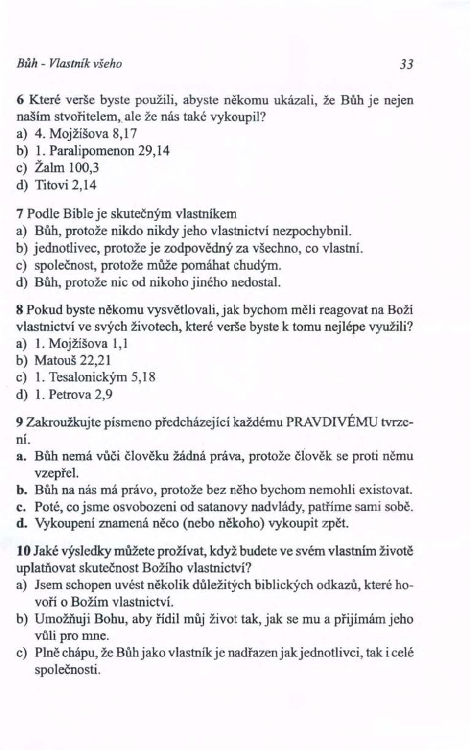 b) jednotlivec, protože je zodpovědný za všechno, co vlastní. c) společnost, protože může pomáhat chudým. d) Bůh, protože nic od nikoho jiného nedostal.