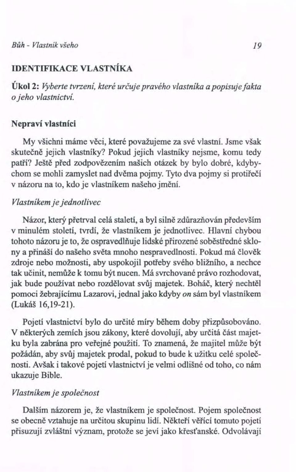 Ještě před zodpovězením našich otázek by bylo dobré, kdybychom se mohli zamyslet nad dvěma pojmy. Tyto dva pojmy si protiřečí v názoru na to, kdo je vlastníkem našeho jmění.