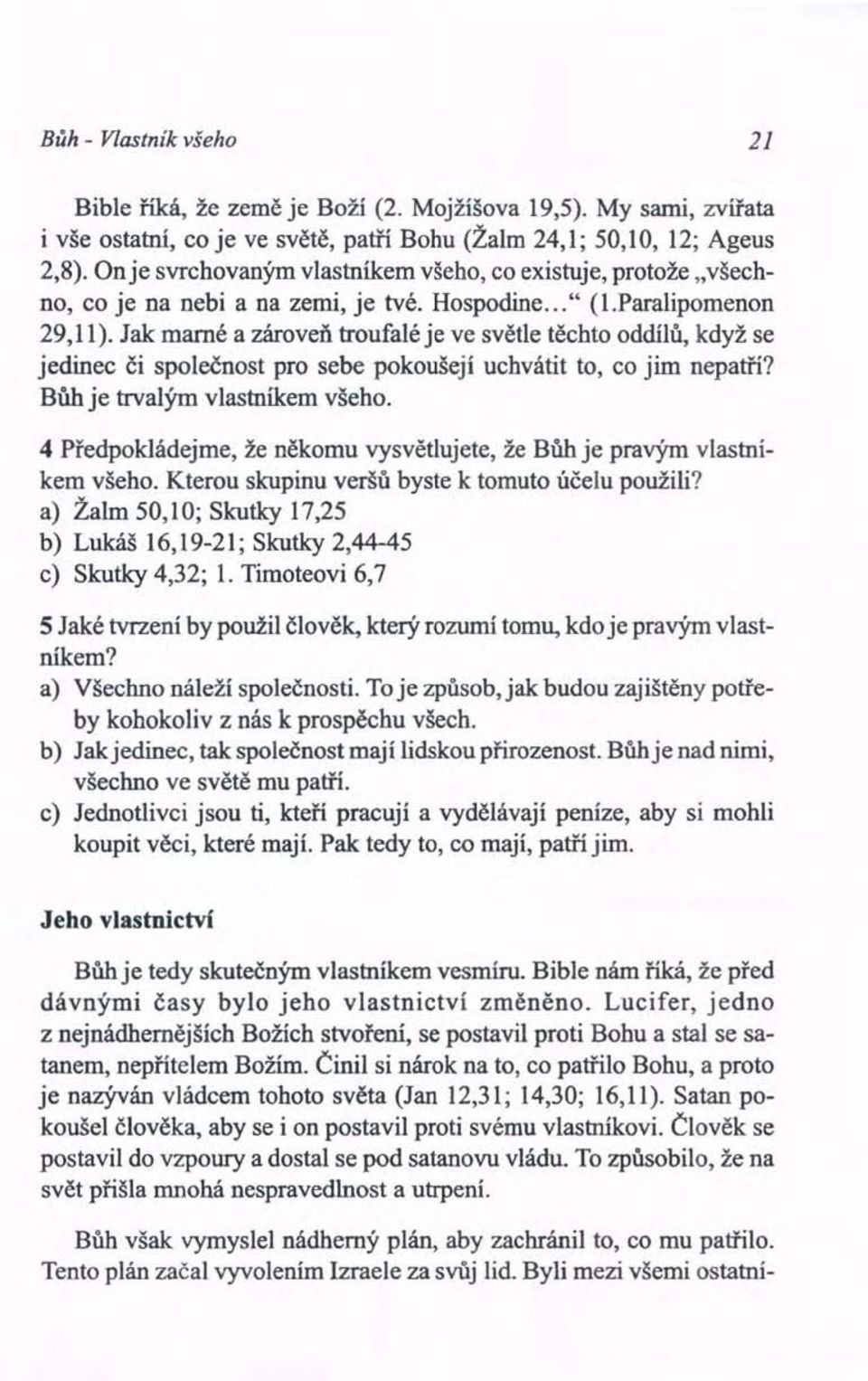 Jak marné a zároveň troufalé je ve světle těchto oddílů, když se jedinec či společnost pro sebe pokoušejí uchvátit to, co jim nepatří? Bůh je trvalým vlastníkem všeho.