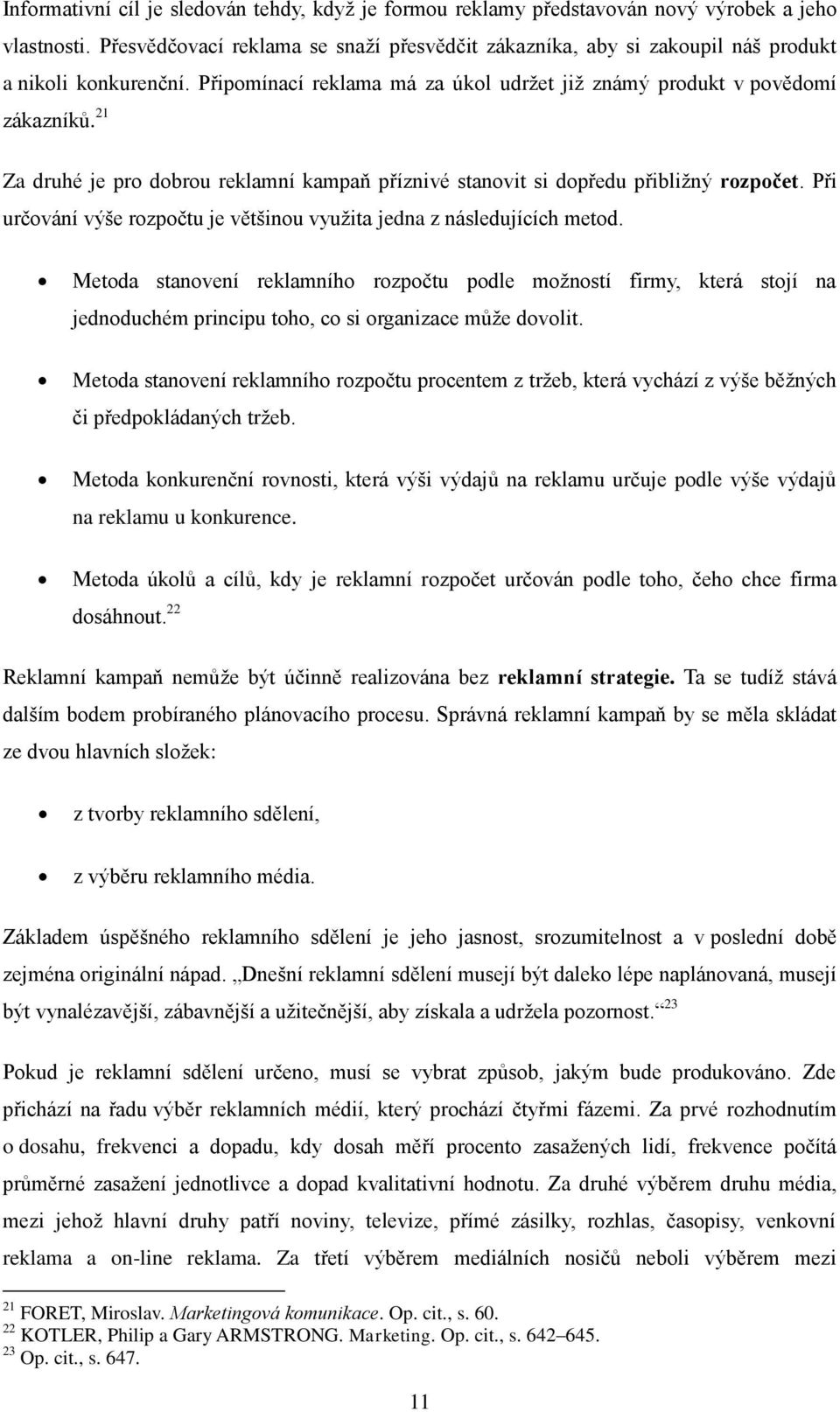 21 Za druhé je pro dobrou reklamní kampaň příznivé stanovit si dopředu přibližný rozpočet. Při určování výše rozpočtu je většinou využita jedna z následujících metod.