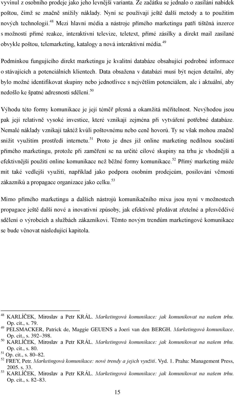 48 Mezi hlavní média a nástroje přímého marketingu patří tištěná inzerce s možností přímé reakce, interaktivní televize, teletext, přímé zásilky a direkt mail zasílané obvykle poštou, telemarketing,