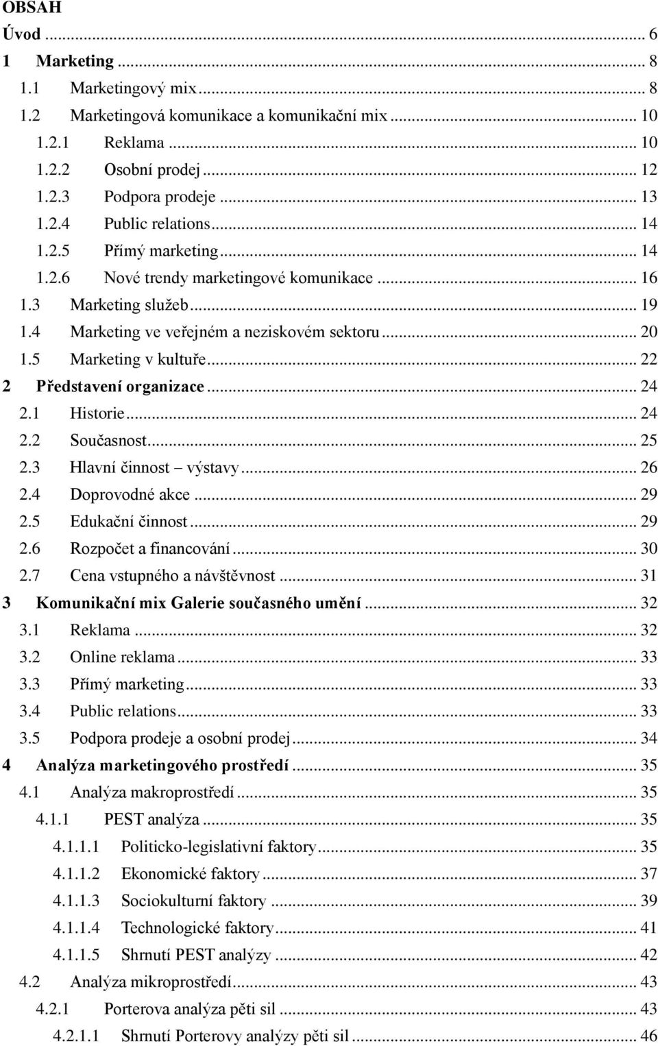 .. 22 2 Představení organizace... 24 2.1 Historie... 24 2.2 Současnost... 25 2.3 Hlavní činnost výstavy... 26 2.4 Doprovodné akce... 29 2.5 Edukační činnost... 29 2.6 Rozpočet a financování... 30 2.