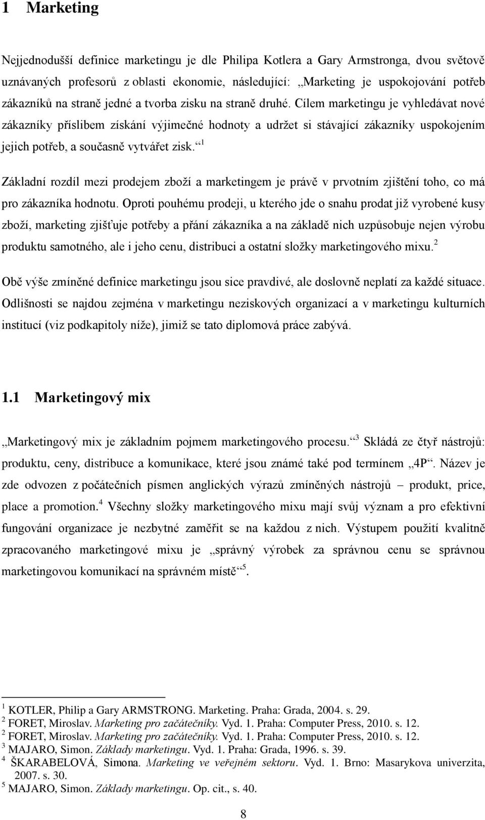 Cílem marketingu je vyhledávat nové zákazníky příslibem získání výjimečné hodnoty a udržet si stávající zákazníky uspokojením jejich potřeb, a současně vytvářet zisk.