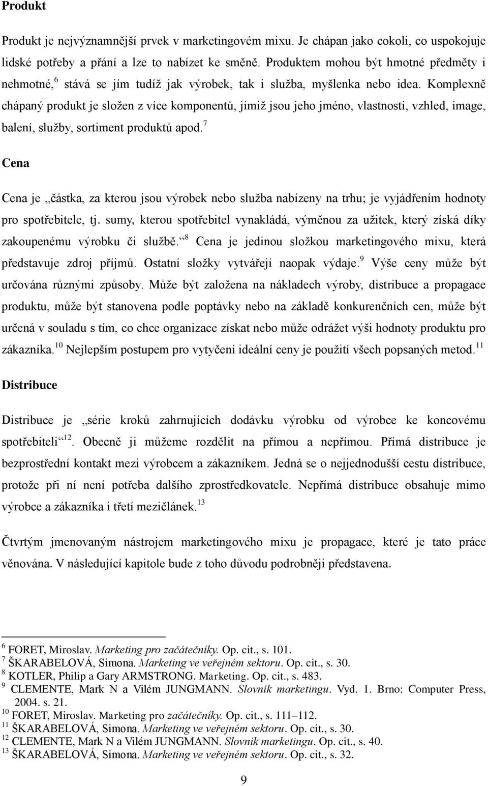 Komplexně chápaný produkt je složen z více komponentů, jimiž jsou jeho jméno, vlastnosti, vzhled, image, balení, služby, sortiment produktů apod.