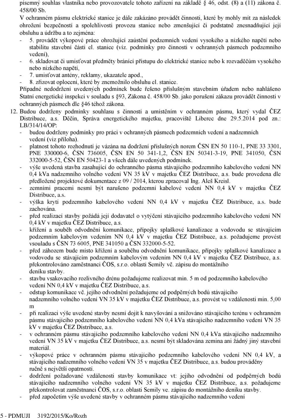 její obsluhu a údržbu a to zejména: - 5. provádět výkopové práce ohrožující zaústění podzemních vedení vysokého a nízkého napětí nebo stabilitu stavební části el. stanice (víz.