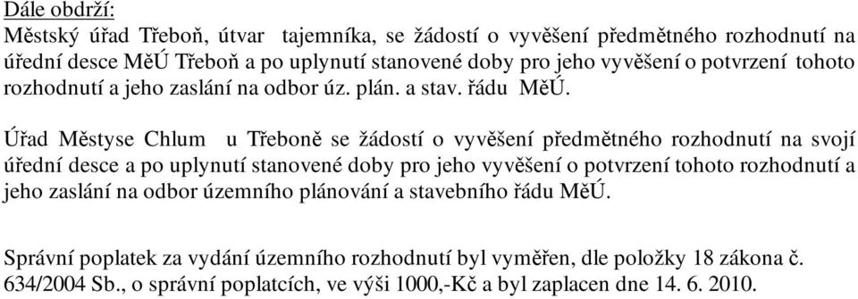 Úřad Městyse Chlum u Třeboně se žádostí o vyvěšení předmětného rozhodnutí na svojí úřední desce a po uplynutí stanovené doby pro jeho vyvěšení o potvrzení tohoto