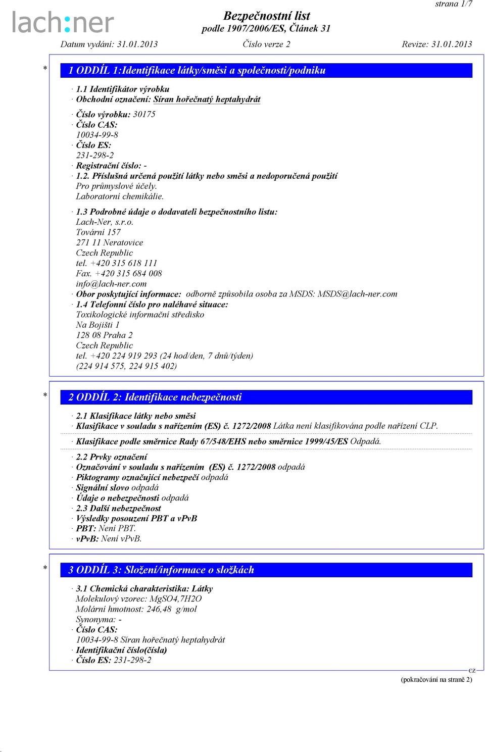 r.o. Tovární 157 271 11 Neratovice Czech Republic tel. +420 315 618 111 Fax. +420 315 684 008 info@lach-ner.com Obor poskytující informace: odborně způsobila osoba za MSDS: MSDS@lach-ner.com 1.