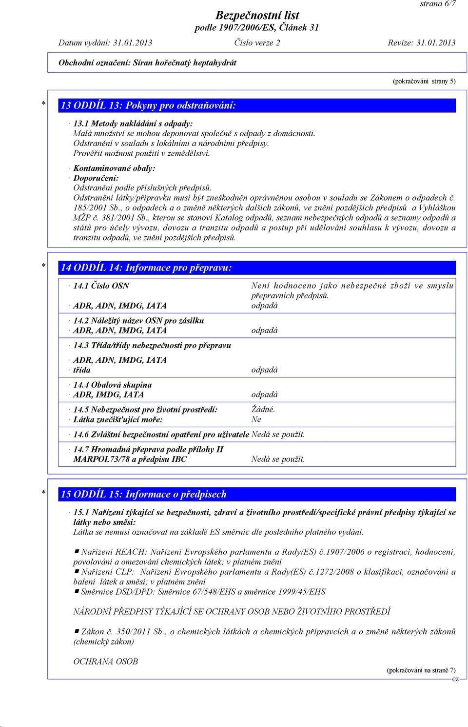 Odstranění látky/přípravku musí být zneškodněn oprávněnou osobou v souladu se Zákonem o odpadech č. 185/2001 Sb.