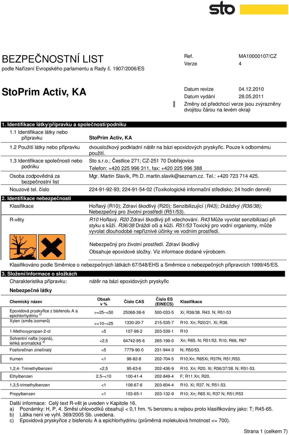 3 Identifikace společnosti nebo podniku Osoba zodpovědná za bezpečnostní list Nouzové tel. číslo Sto s.r.o.; Čestlice 271; CZ-251 70 Dobřejovice Telefon: +420 225 996 311, fax: +420 225 996 388 Mgr.