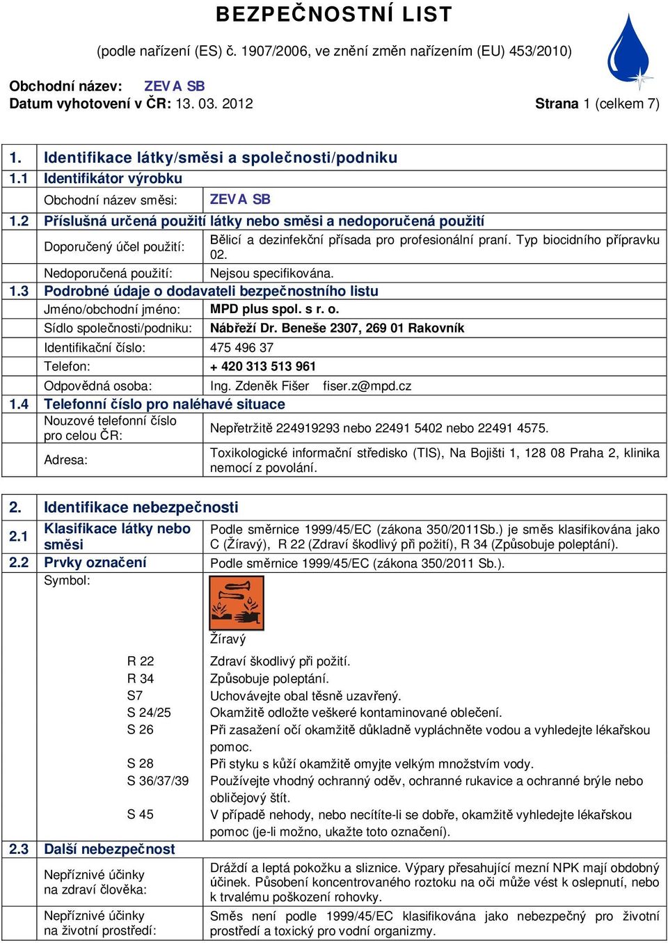 Nedoporu ená použití: Nejsou specifikována. 1.3 Podrobné údaje o dodavateli bezpe nostního listu Jméno/obchodní jméno: MPD plus spol. s r. o. Sídlo spole nosti/podniku: Identifika ní íslo: 475 496 37 Telefon: + 420 313 513 961 Náb eží Dr.